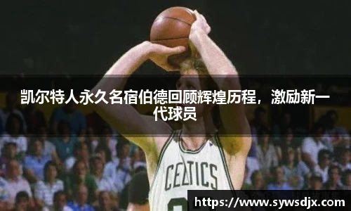 凯尔特人永久名宿伯德回顾辉煌历程，激励新一代球员