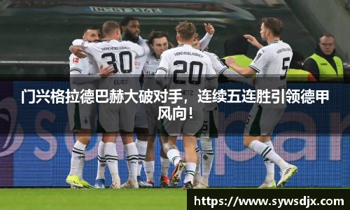 门兴格拉德巴赫大破对手，连续五连胜引领德甲风向！