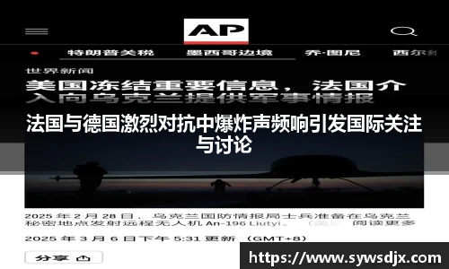 法国与德国激烈对抗中爆炸声频响引发国际关注与讨论