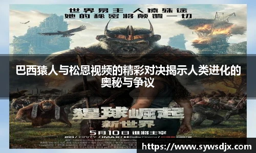 巴西猿人与松恩视频的精彩对决揭示人类进化的奥秘与争议